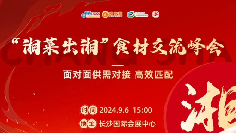 助力湘菜品质升级出圈，“湘菜出湘”食材交流峰会9月6日邀您参加